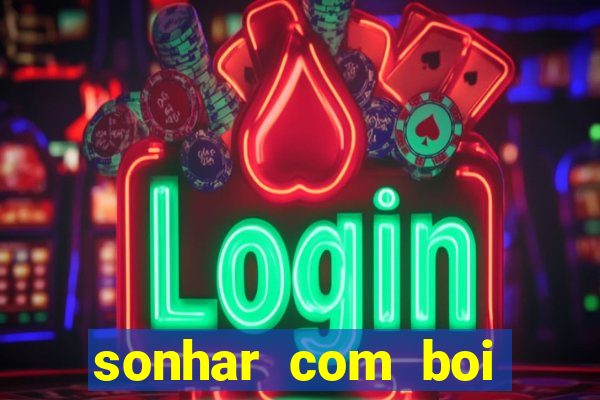 sonhar com boi jogo do bicho